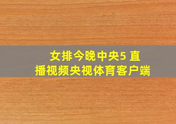 女排今晚中央5 直播视频央视体育客户端